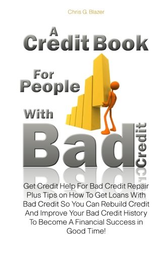 A Credit Book For People With Bad Credit: Get Credit Help For Bad Credit Repair Plus Tips on How To Get Loans With Bad Credit So You Can Rebuild Credit And Improve Your Bad Credit History To Become A Financial Success in Good Time! - Click to Buy