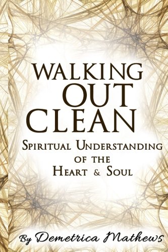 Walking Out Clean ~ Spiritual Understanding of the Heart & Soul - Click to Buy