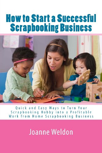 How to Start a Successful Scrapbooking Business: Quick and Easy Ways to Turn Your Scrapbooking Hobby into a Profitable Work from Home Scrapbooking Business - Click to Buy