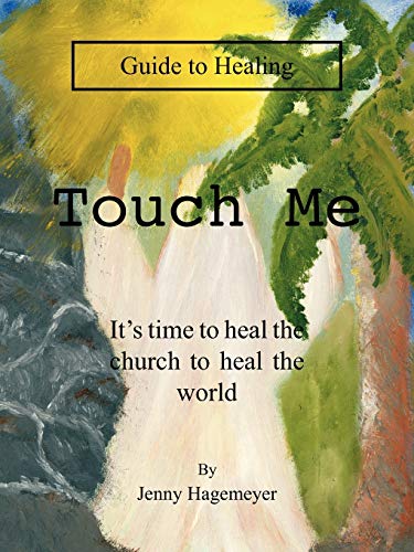 Touch Me Guide To Healing: It's time to heal the church to heal the world