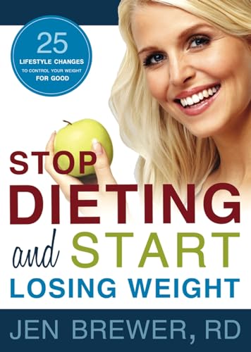 Stop Dieting and Start Losing Weight: 25 Lifestyle Changes to Control Your Weight for Good [Paperback] Jen Brewer and RD [Paperback] Jen Brewer and RD [Paperback] Jen Brewer and RD [Paperback] Jen Brewer and RD