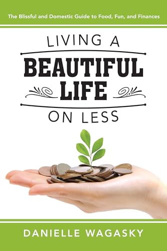 Living a Beautiful Life on Less: The Blissful and Domestic Guide to Food, Fun, and Finances - Click to Buy