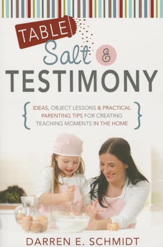Table Salt and Testimony: Ideas, Object Lessons, and Practical Parenting Tips for Creating Teaching Moments in the Home - Click to Buy
