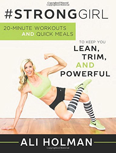 #Stronggirl: 20-Minute Workouts and Quick Meals to Keep You Lean, Trim and Powerful