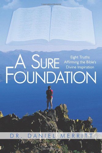 A Sure Foundation: Eight Truths Affirming the Bible's Divine Inspiration - Click to Buy