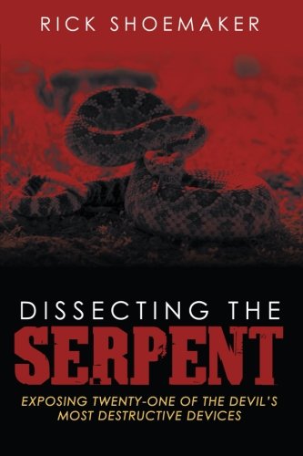 Dissecting the Serpent: Exposing Twenty-One of the Devil's Most Destructive Devices - Click to Buy