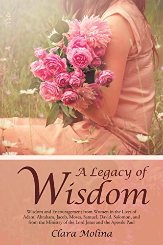 A Legacy of Wisdom: Wisdom and Encouragement from Women in the Lives of Adam, Abraham, Jacob, Moses, Samuel, David, Solomon, and from the - Click to Buy