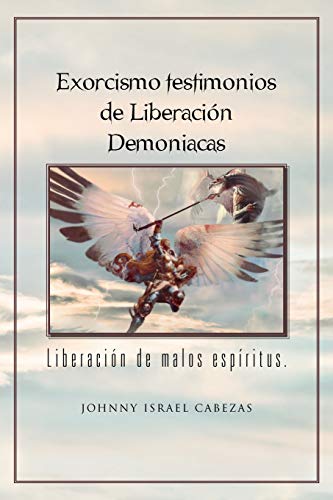Exorcismo testimonios de Liberación Demoniacas.: Liberación de malos espíritus. (Spanish Edition)