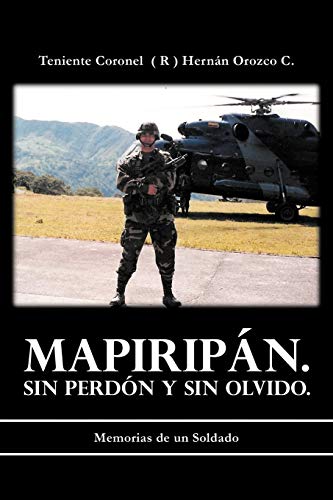 Mapiripán. Sin Perdón y sin Olvido.: Memorias de un Soldado