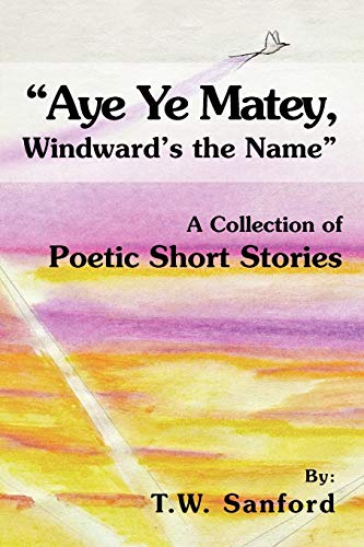 "Aye Ye Matey, Windward's the Name": A Collection of Poetic Short Stories - Click to Buy
