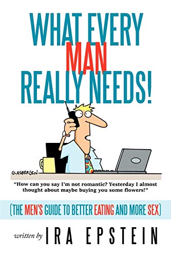 What Every Man Really Needs! (The Men's Guide To Better Eating And More Sex) - Click to Buy