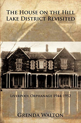 The House on The Hill Lake District Revisited: Liverpool Orphanage 1944-1952 - Click to Buy
