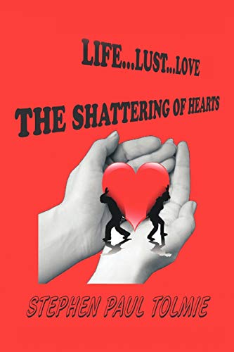 Life . . . Lust . . . Love: The Shattering Of Hearts