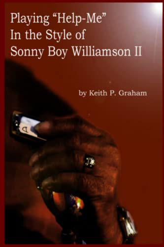 Playing "Help-Me" In the Style of Sonny Boy Williamson II: A step by step, note for note analysis of some of Sonny Boy's Signature Riffs - Click to Buy