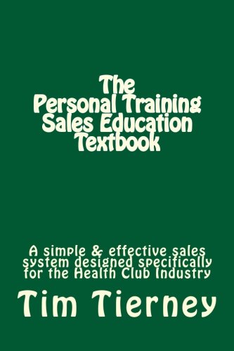 The Personal Training Sales Education Textbook: A simple and effective sales system designed specifically for the personal trainer in the health club. - Click to Buy