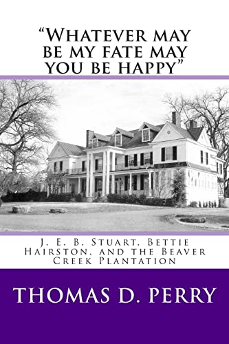 “Whatever may be my fate may you be happy.”: J. E. B. Stuart, Bettie Hairston, and the Beaver Creek Plantation - Click to Buy