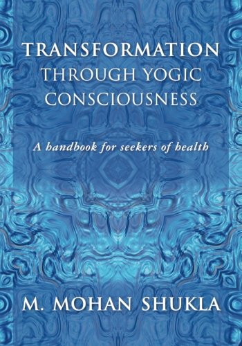 Transformation through Yogic Consciousness: A handbook for seekers of health - Click to Buy