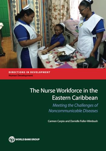 The Nurse Workforce in the Eastern Caribbean: Meeting the Challenges of Noncommunicable Diseases (Directions in Development - Human Develo)
