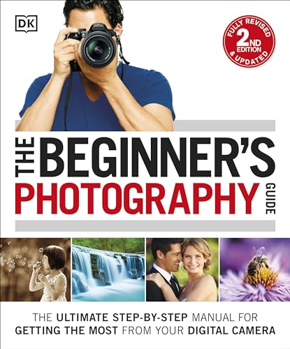 The Beginner's Photography Guide: The Ultimate Step-by-Step Manual for Getting the Most from Your Digital Camera - Click to Buy