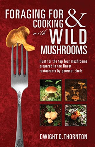 Foraging For & Cooking with Wild Mushrooms: Hunt for the top four mushrooms that can only be found in the best Restaurants that Gourmet Chefs cook with