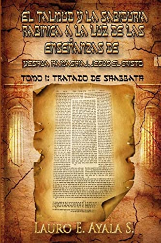El Talmud y la Sabiduría Rabínica a la Luz de las Enseñanzas de Yeshúa Hamashiaj, Jesús el Cristo: Tomo I: Tratado de Shabbath - Click to Buy