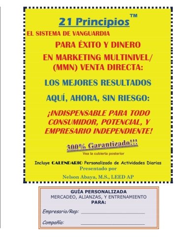 21 PRINCIPIOS™ El Sistema De Vanguardia Para Éxito y Dinero En Marketing Multinivel/(MMN) Venta Directa: Los Mejores Resultados Aquí, Ahora y Sin Riesgo: ¡Indispensable Para Todo Consumidor, Potencial, y Empresario Independiente! - Click to Buy