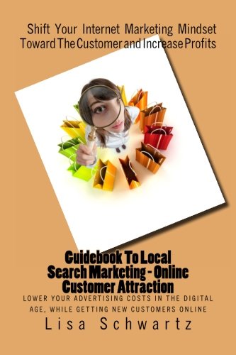 Guidebook To Local Search Marketing - Online Customer Attraction: Lower your advertising costs in the Digital Age, while getting fresh new Leads and