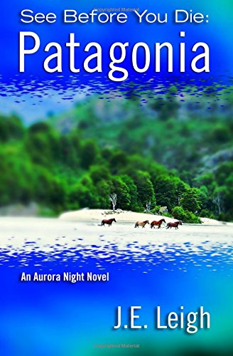 See Before You Die: Patagonia: An Aurora Night Novel - Click to Buy