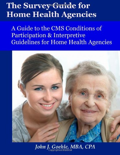 The Survey Guide for Home Health Agencies: A Guide to the CMS Conditions of Participation & Interpretive Guidelines for Home Health Agencies - Click to Buy