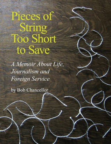 Pieces of String Too Short to Save: A Memoir About Life, Journalism and Foreign Service - Click to Buy