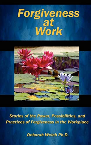 Forgiveness at Work: Stories of the Power, Possibility, and Practice of Forgiveness in the Workplace - Click to Buy