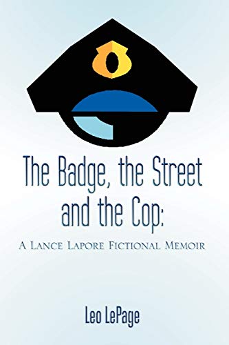 The Badge, The Street And The Cop: A Lance Lapore Fictional Memoir