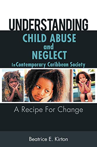 Understanding Child Abuse And Neglect In Contemporary Caribbean Society: A Recipe For Change - Click to Buy