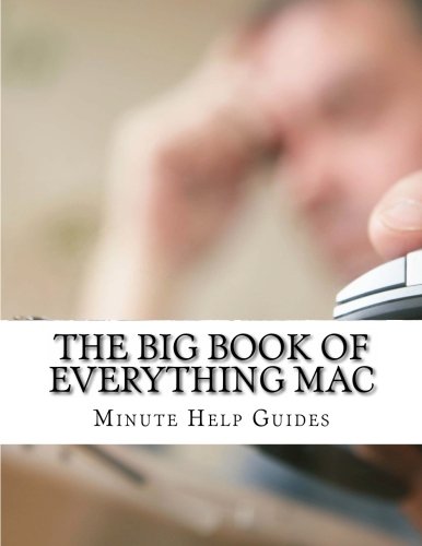 The Big Book of Everything Mac: From the Basics to the Advance – Everything You Need to Know About Using a Mac