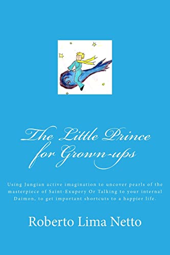 The Little Prince for Grown-ups: Using Jungian active imagination to uncover pearls of the masterpiece of Saint-Exupery Or Talking to your internal ... to get important shortcuts to a happier life. - Click to Buy