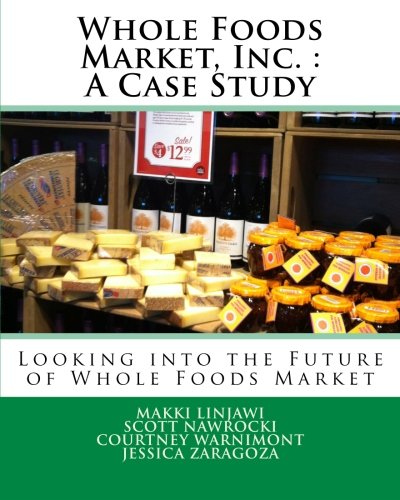 Whole Foods Market, Inc. : A Case Study: Looking into the Future of Whole Foods Market - Click to Buy