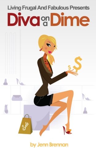 Diva On A Dime: How To Shop Smart And Look Sexy While Saving Up To 100% On Everything You Love - Click to Buy