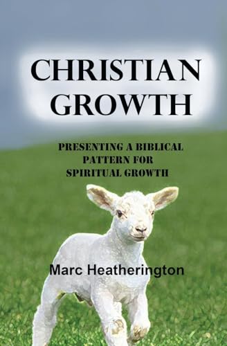 Christian Growth: Presenting a Biblical Pattern For Spiritual Growth - Click to Buy