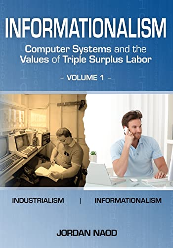 Informationalism: Computer Systems and the Values of Triple Surplus Labor: Volume 1 - Click to Buy
