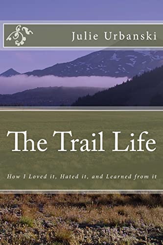 The Trail Life: How I Loved it, Hated it, and Learned from it - Click to Buy