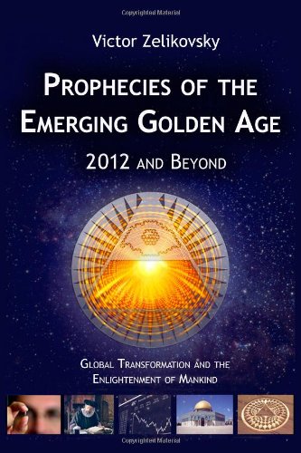 Prophecies of the Emerging Golden Age; 2012 and Beyond: Global Transformation and the Enlightenment of Mankind - Click to Buy