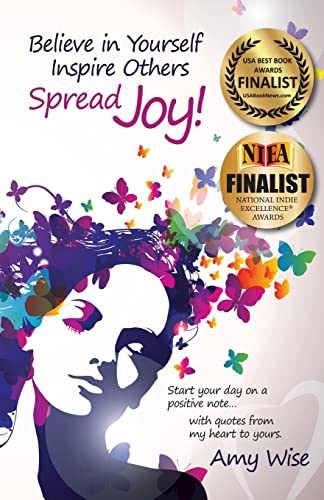 Believe in Yourself ~ Inspire Others ~ Spread Joy!: Start your day on a positive note...with quotes from my heart to yours. - Click to Buy