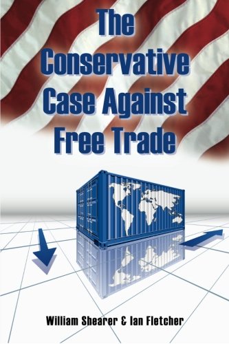 The Conservative Case Against Free Trade - Click to Buy