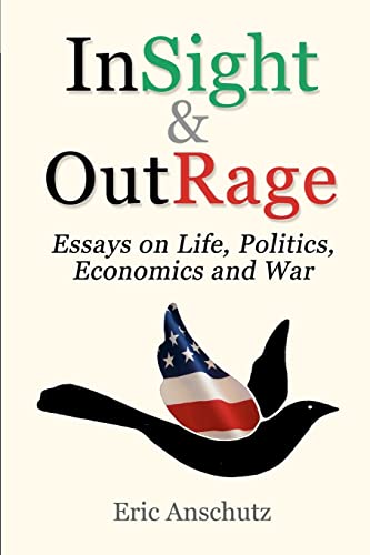InSight and OutRage: Essays About Life, Politics, Economics and War - Click to Buy