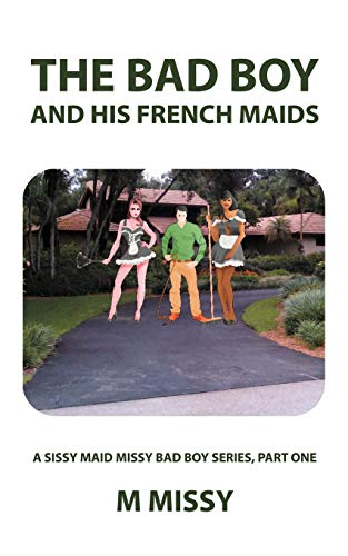 The Bad Boy and His French Maids: A Sissy Maid Missy Bad Boy Series, Part One (A Sissy Maid Missy Bad Boy Series, 1) - Click to Buy