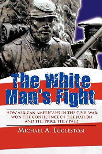 The White Man's Fight: How African Americans in the Civil War Won the Confidence of the Nation and the Price They Paid - Click to Buy