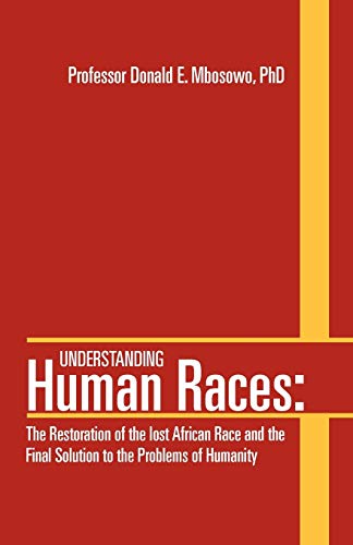 Understanding Human Races:: The Restoration of the lost African Race and the Final Solution to the Problems of Humanity - Click to Buy