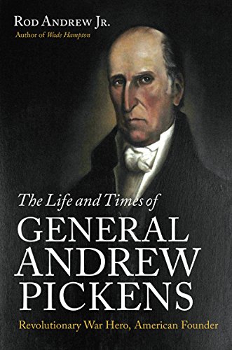 The Life and Times of General Andrew Pickens: Revolutionary War Hero, American Founder - Click to Buy