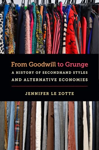 From Goodwill to Grunge: A History of Secondhand Styles and Alternative Economies - Click to Buy