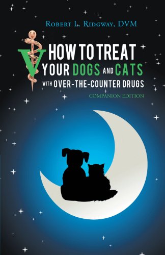 How to Treat Your Dogs and Cats With Over-the-counter Drugs: Companion Edition